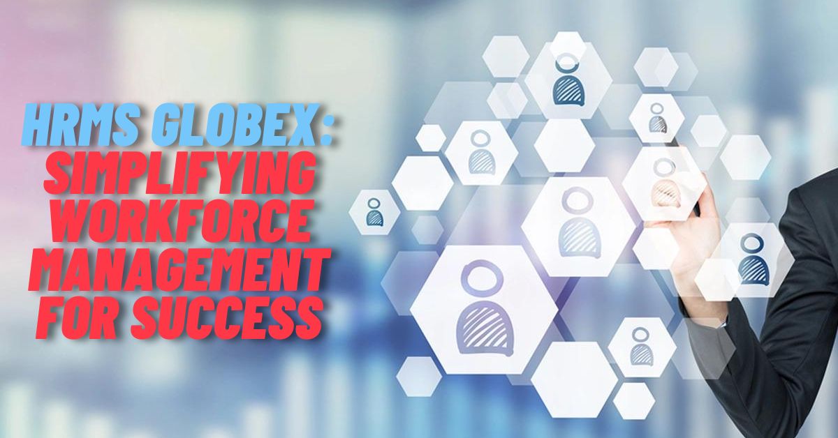 HRMS Globex: Simplifying Workforce Management For Success