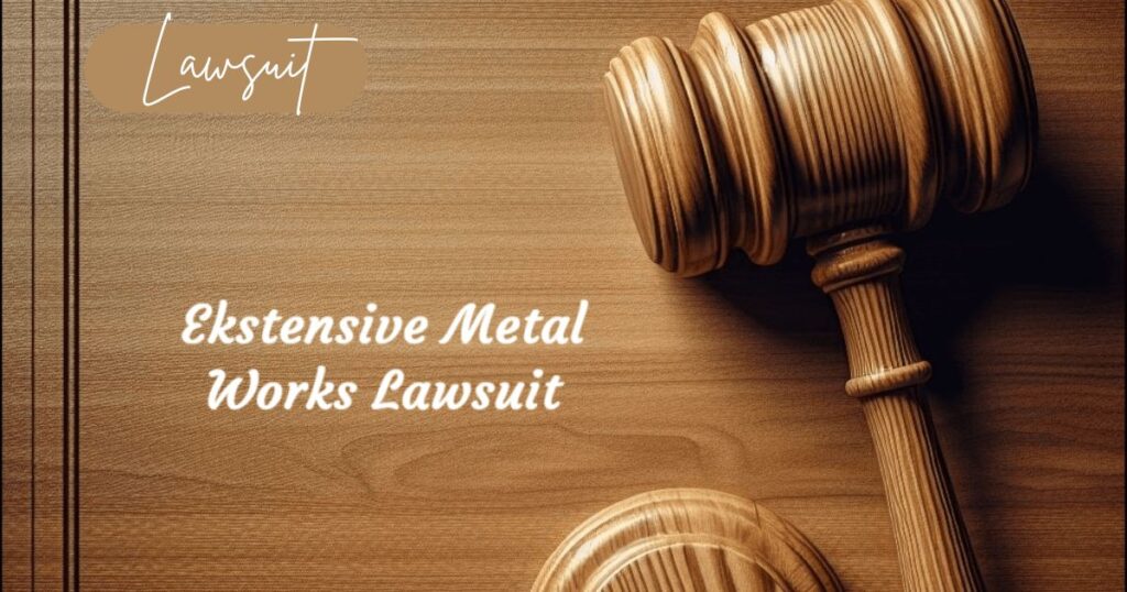 Ekstensive Metal Works Lawsuit: Unraveling the Controversy