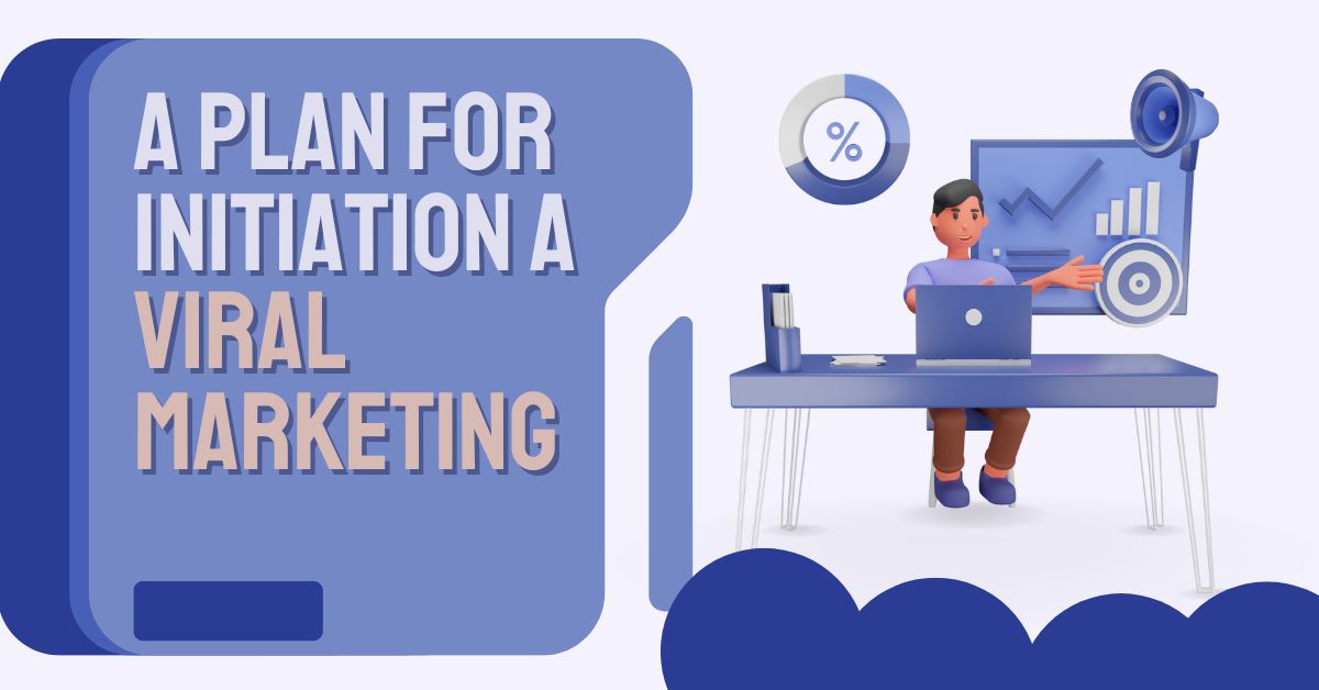 A Plan for Initiation a Viral Marketing: Tips and Tricks for Success