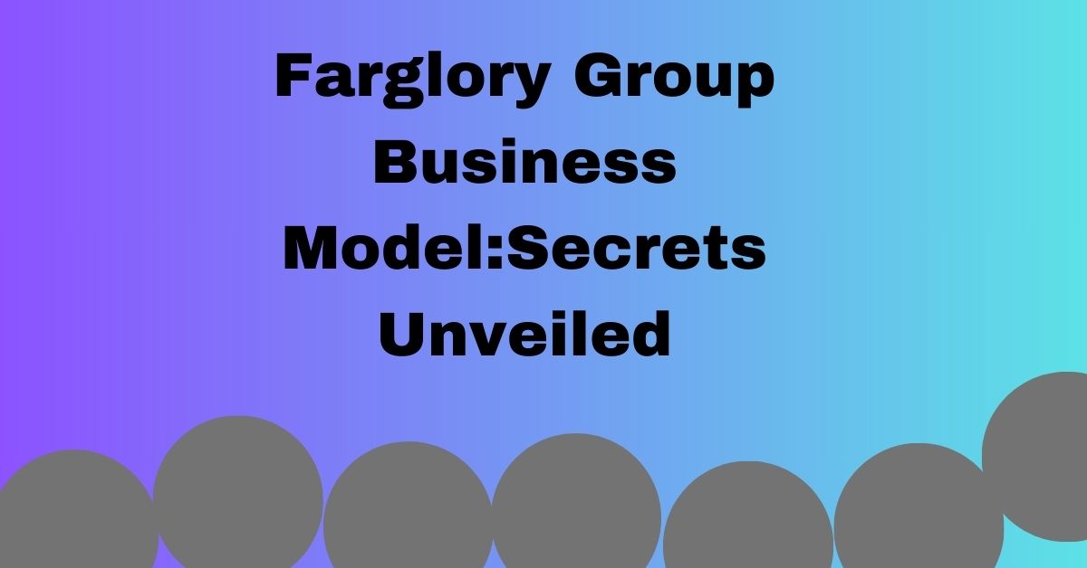 Farglory Group Business Model:Secrets Unveiled