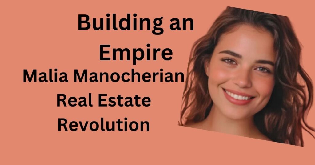 Building an Empire: Malia Manocherian Real Estate Revolution