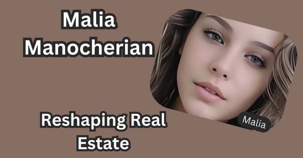 Malia Manocherian: The Powerhouse Reshaping Real Estate and Philanthropy