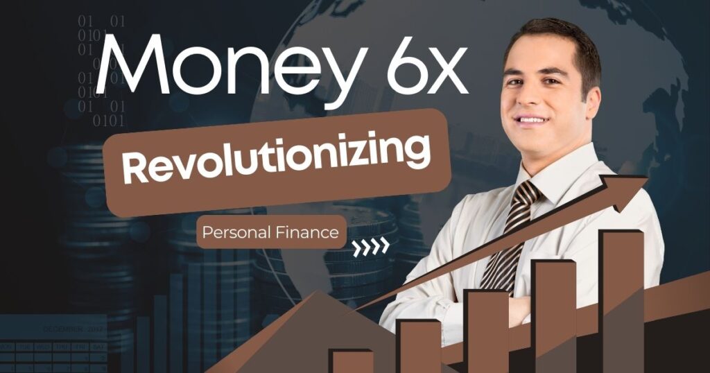 Money 6x Revolutionizing Personal Finance in the Digital Age