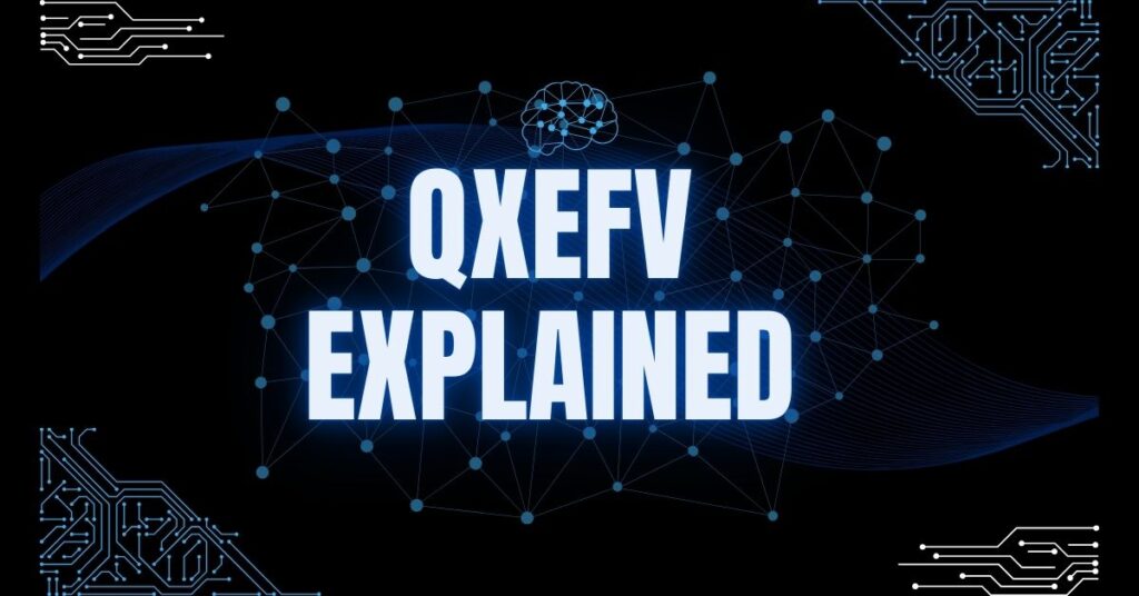 QXEFV Explained Revolutionizing Technology with Quality Experience