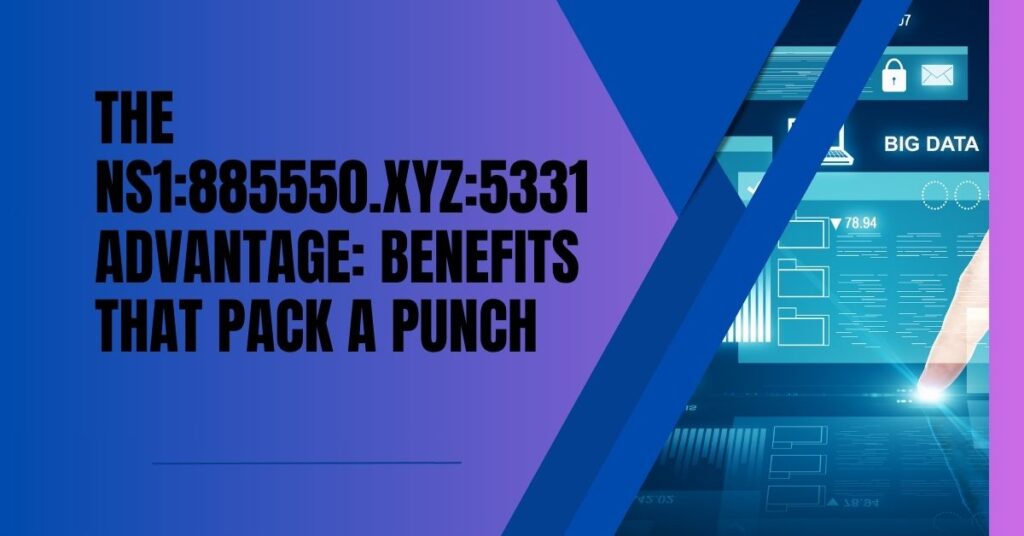 The NS1:885550.xyz:5331 Advantage Benefits That Pack a Punch