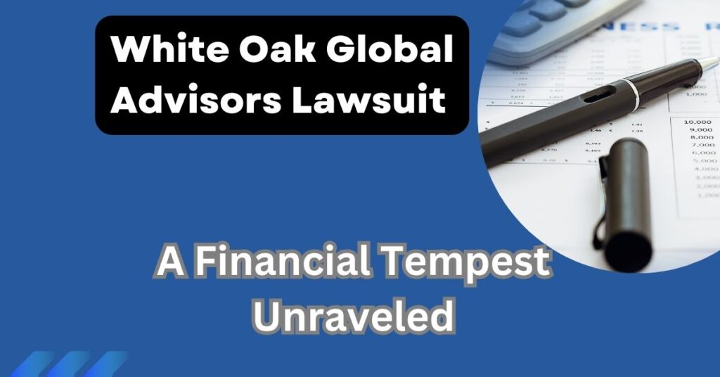 White Oak Global Advisors Lawsuit A Financial Tempest Unraveled