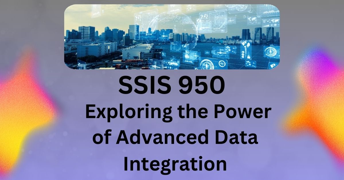 SSIS 950 Exploring the Power of Advanced Data Integration